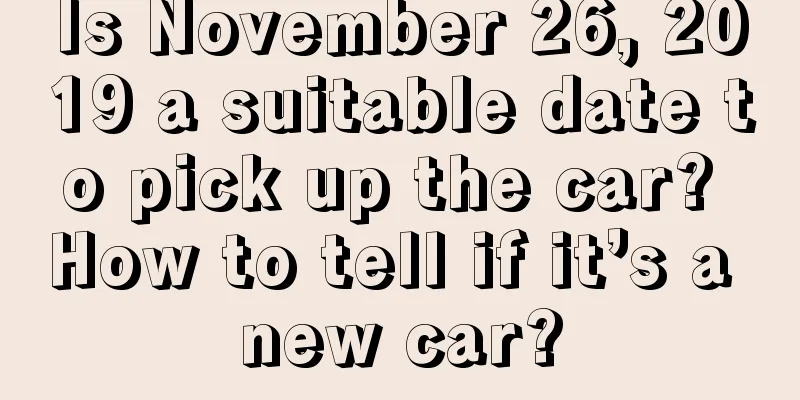Is November 26, 2019 a suitable date to pick up the car? How to tell if it’s a new car?
