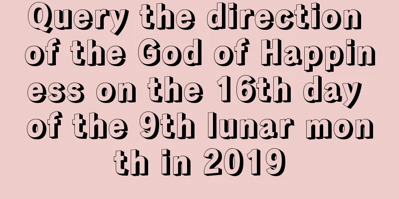 Query the direction of the God of Happiness on the 16th day of the 9th lunar month in 2019