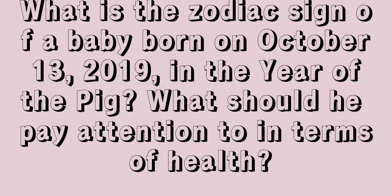 What is the zodiac sign of a baby born on October 13, 2019, in the Year of the Pig? What should he pay attention to in terms of health?
