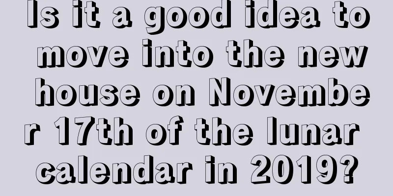 Is it a good idea to move into the new house on November 17th of the lunar calendar in 2019?
