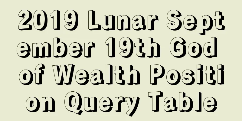 2019 Lunar September 19th God of Wealth Position Query Table