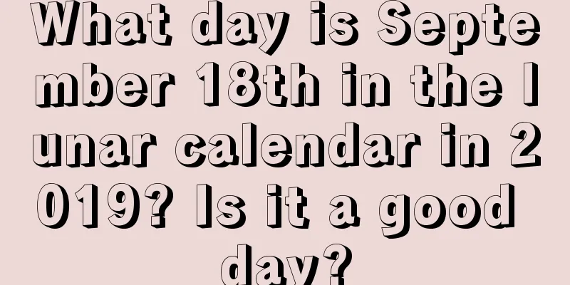 What day is September 18th in the lunar calendar in 2019? Is it a good day?
