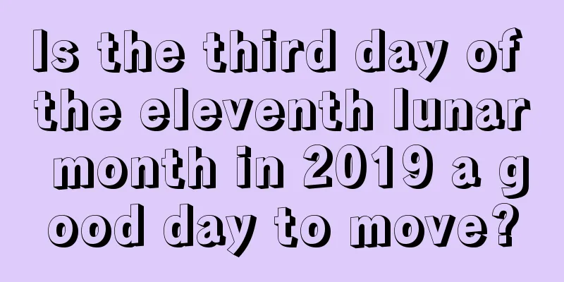 Is the third day of the eleventh lunar month in 2019 a good day to move?