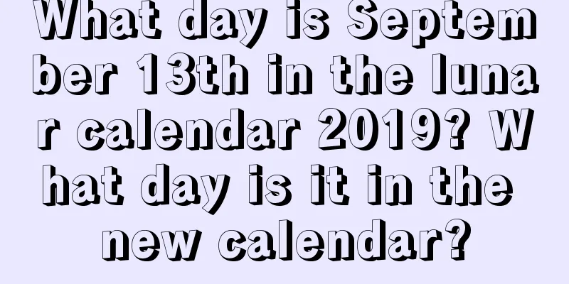 What day is September 13th in the lunar calendar 2019? What day is it in the new calendar?