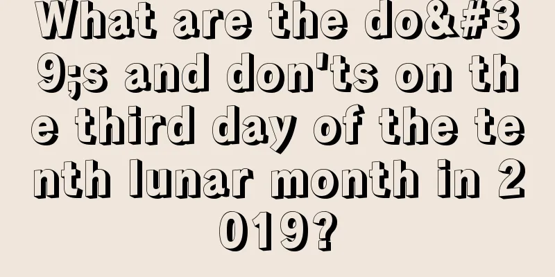 What are the do's and don'ts on the third day of the tenth lunar month in 2019?