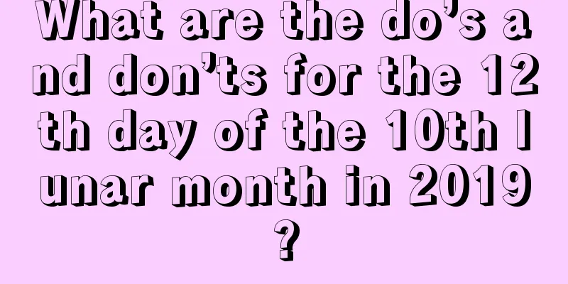 What are the do’s and don’ts for the 12th day of the 10th lunar month in 2019?