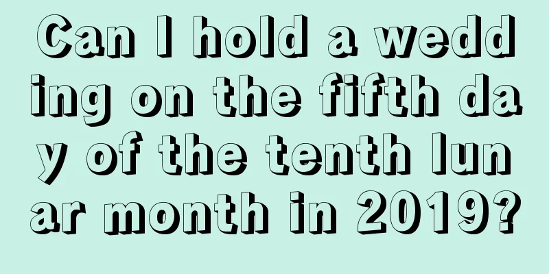 Can I hold a wedding on the fifth day of the tenth lunar month in 2019?