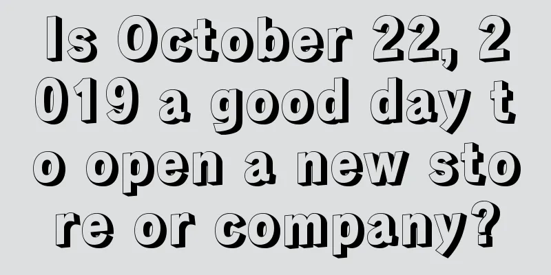 Is October 22, 2019 a good day to open a new store or company?