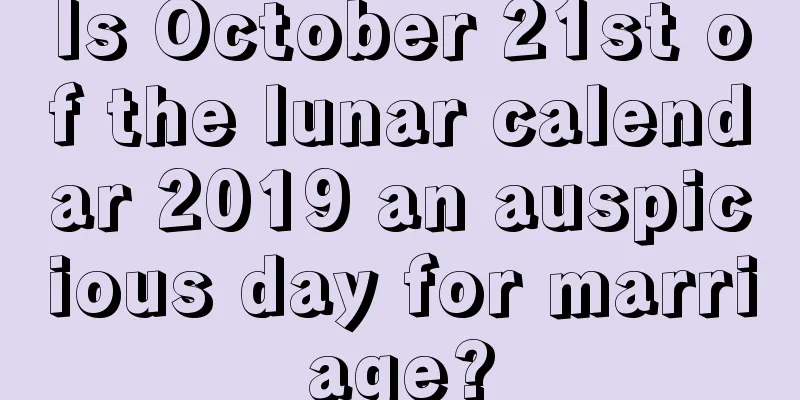 Is October 21st of the lunar calendar 2019 an auspicious day for marriage?