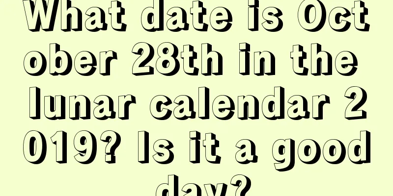 What date is October 28th in the lunar calendar 2019? Is it a good day?