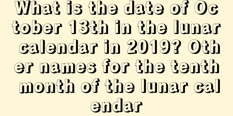 What is the date of October 13th in the lunar calendar in 2019? Other names for the tenth month of the lunar calendar