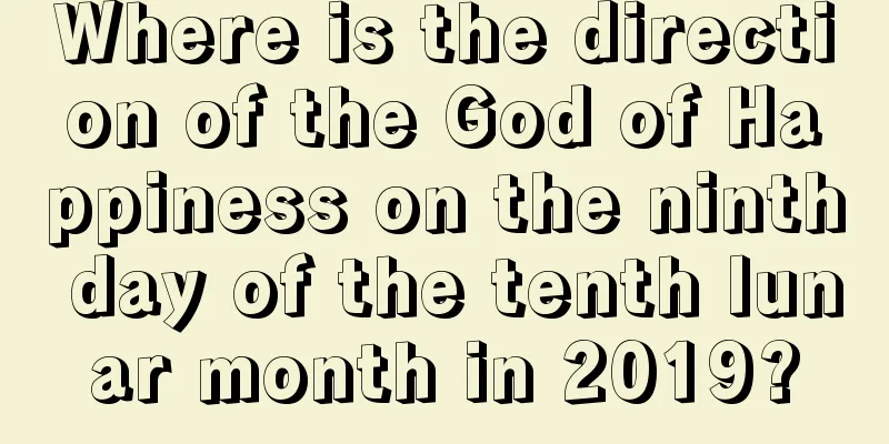 Where is the direction of the God of Happiness on the ninth day of the tenth lunar month in 2019?