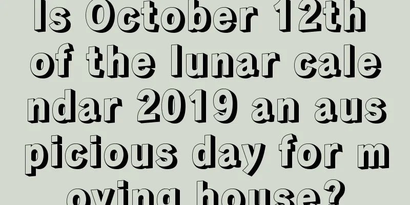 Is October 12th of the lunar calendar 2019 an auspicious day for moving house?