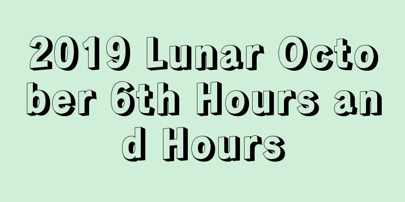2019 Lunar October 6th Hours and Hours