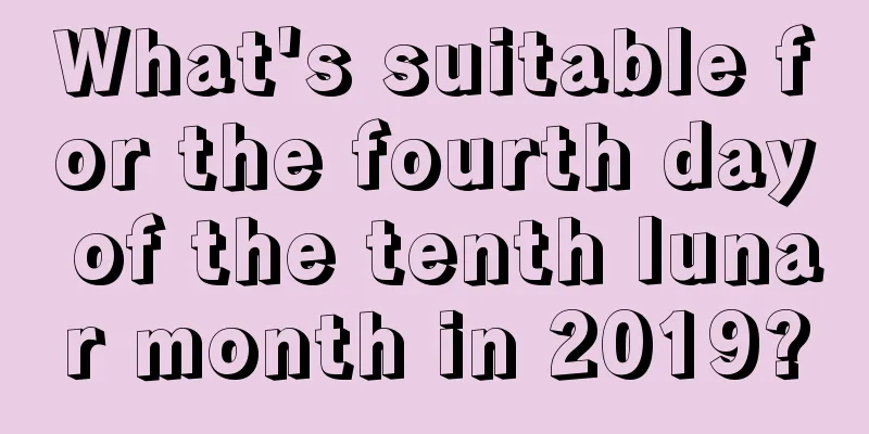 What's suitable for the fourth day of the tenth lunar month in 2019?