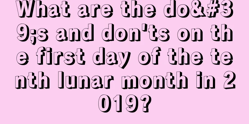 What are the do's and don'ts on the first day of the tenth lunar month in 2019?