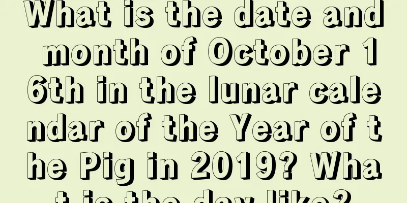 What is the date and month of October 16th in the lunar calendar of the Year of the Pig in 2019? What is the day like?
