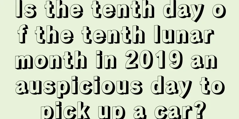 Is the tenth day of the tenth lunar month in 2019 an auspicious day to pick up a car?