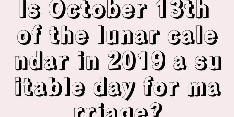 Is October 13th of the lunar calendar in 2019 a suitable day for marriage?