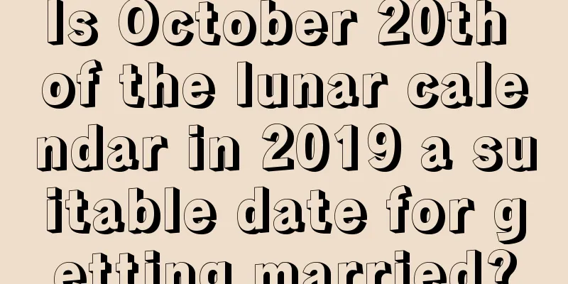 Is October 20th of the lunar calendar in 2019 a suitable date for getting married?
