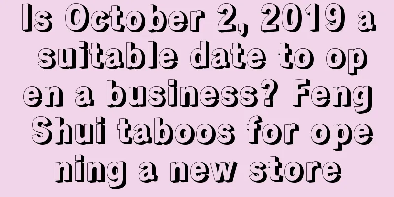 Is October 2, 2019 a suitable date to open a business? Feng Shui taboos for opening a new store