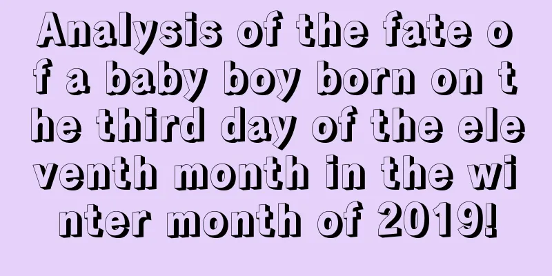 Analysis of the fate of a baby boy born on the third day of the eleventh month in the winter month of 2019!