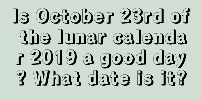 Is October 23rd of the lunar calendar 2019 a good day? What date is it?