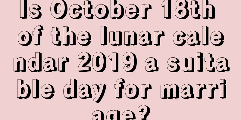 Is October 18th of the lunar calendar 2019 a suitable day for marriage?