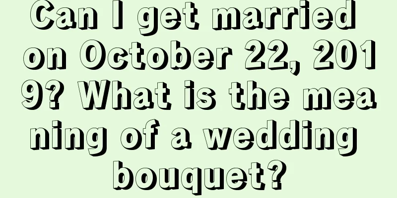 Can I get married on October 22, 2019? What is the meaning of a wedding bouquet?