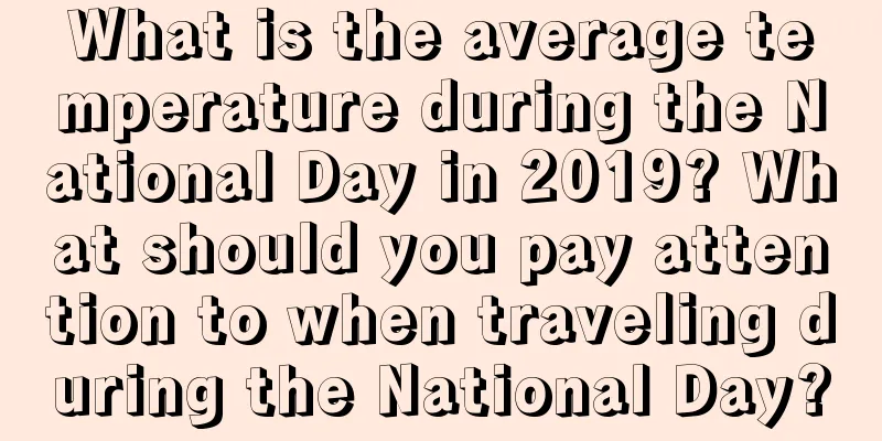 What is the average temperature during the National Day in 2019? What should you pay attention to when traveling during the National Day?