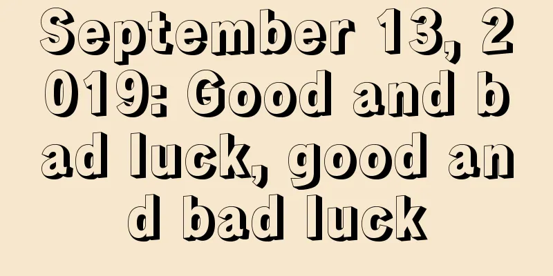 September 13, 2019: Good and bad luck, good and bad luck