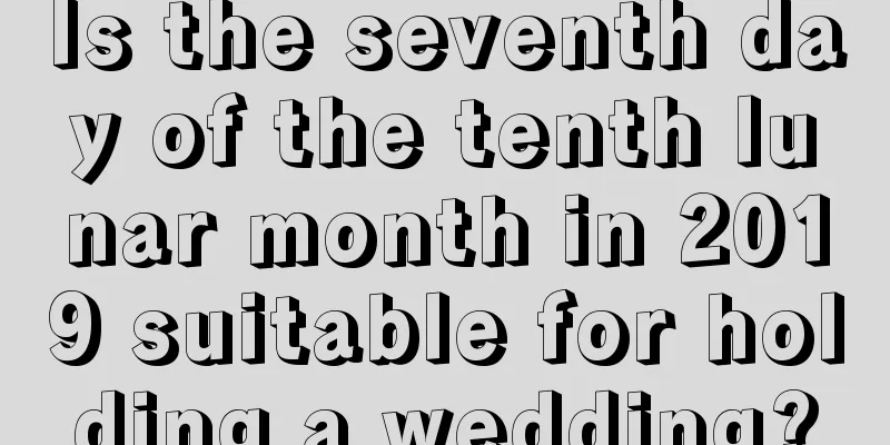 Is the seventh day of the tenth lunar month in 2019 suitable for holding a wedding?