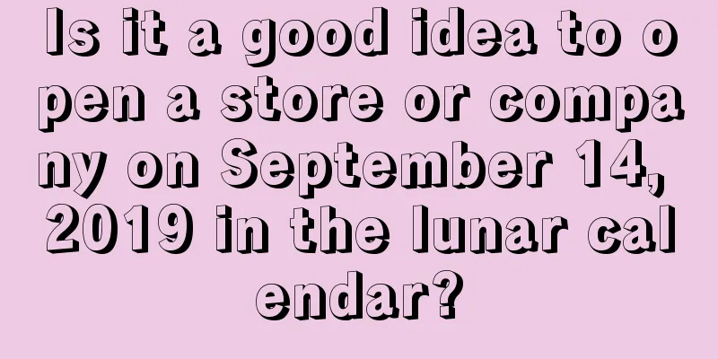 Is it a good idea to open a store or company on September 14, 2019 in the lunar calendar?
