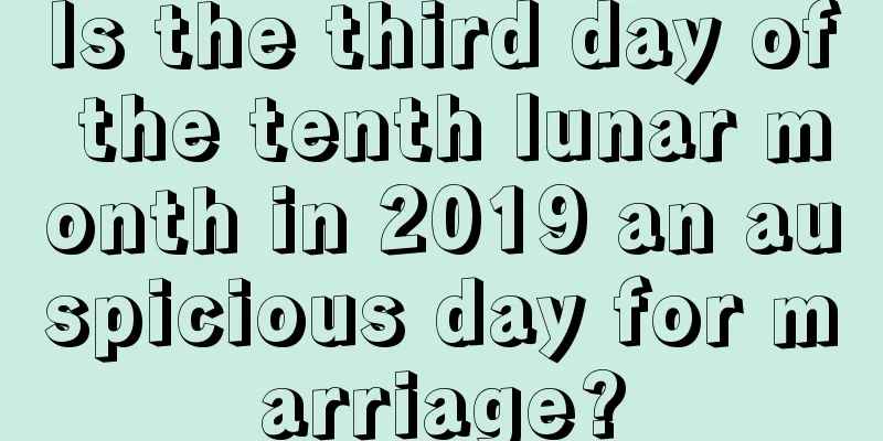 Is the third day of the tenth lunar month in 2019 an auspicious day for marriage?