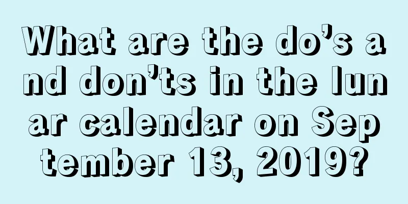 What are the do’s and don’ts in the lunar calendar on September 13, 2019?