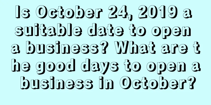 Is October 24, 2019 a suitable date to open a business? What are the good days to open a business in October?