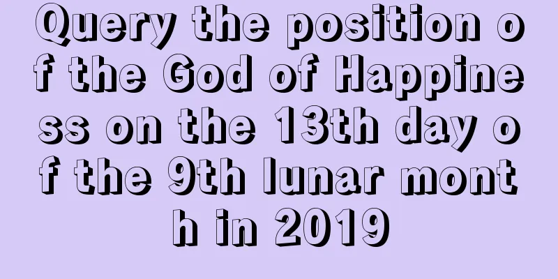 Query the position of the God of Happiness on the 13th day of the 9th lunar month in 2019