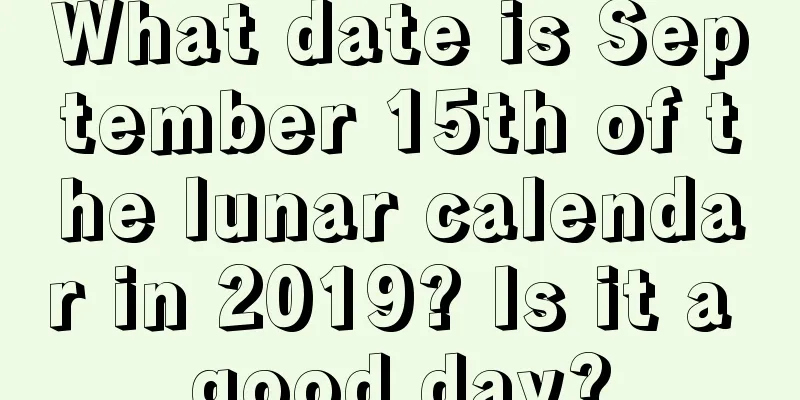 What date is September 15th of the lunar calendar in 2019? Is it a good day?