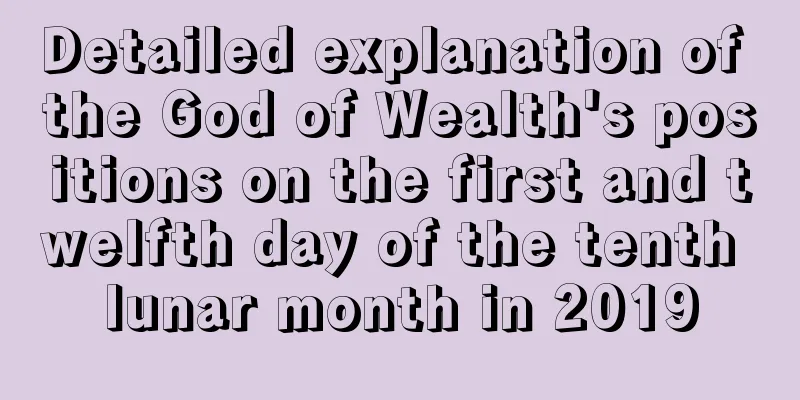 Detailed explanation of the God of Wealth's positions on the first and twelfth day of the tenth lunar month in 2019