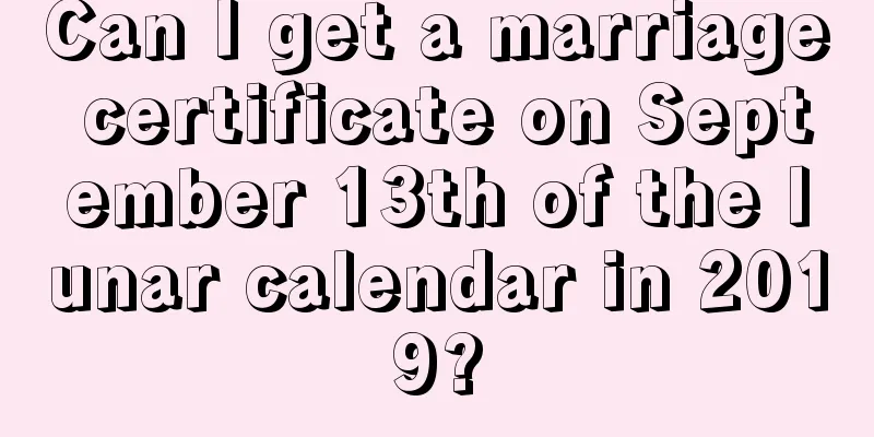 Can I get a marriage certificate on September 13th of the lunar calendar in 2019?