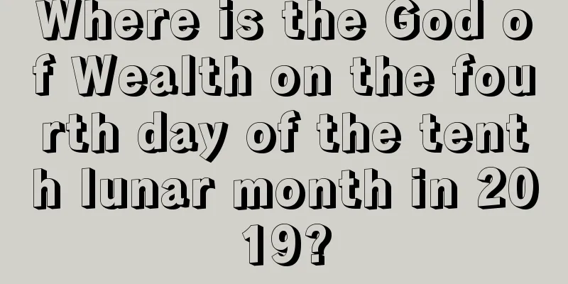 Where is the God of Wealth on the fourth day of the tenth lunar month in 2019?