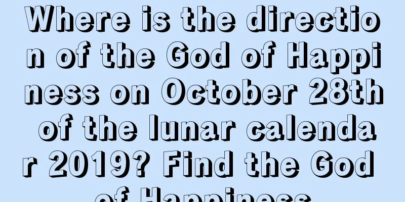Where is the direction of the God of Happiness on October 28th of the lunar calendar 2019? Find the God of Happiness