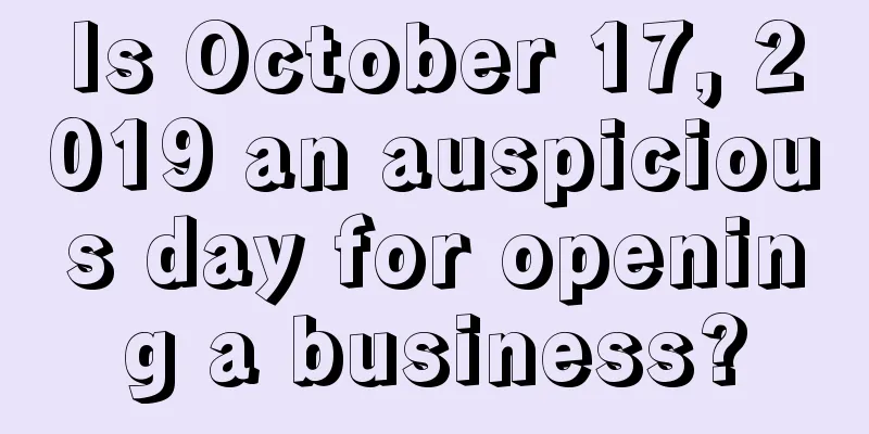 Is October 17, 2019 an auspicious day for opening a business?