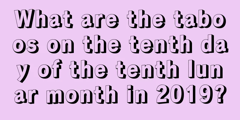 What are the taboos on the tenth day of the tenth lunar month in 2019?