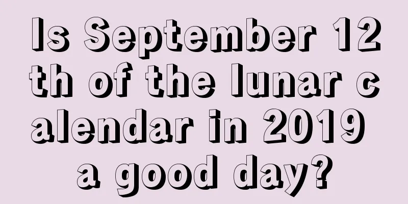Is September 12th of the lunar calendar in 2019 a good day?