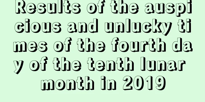 Results of the auspicious and unlucky times of the fourth day of the tenth lunar month in 2019