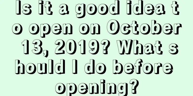 Is it a good idea to open on October 13, 2019? What should I do before opening?