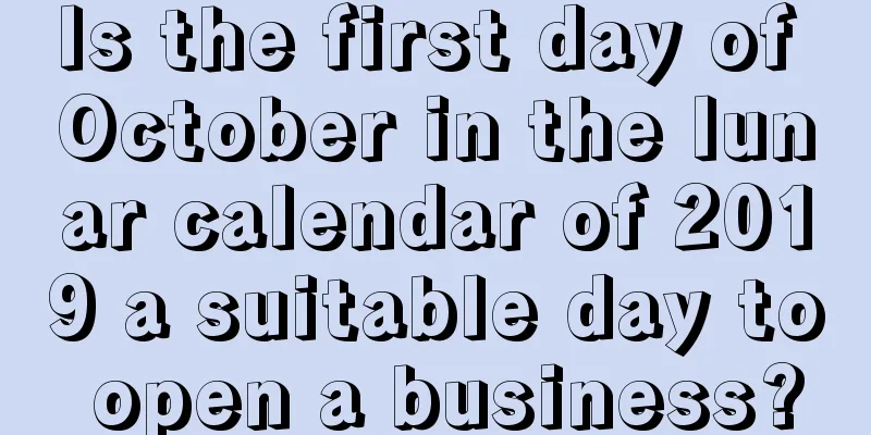 Is the first day of October in the lunar calendar of 2019 a suitable day to open a business?