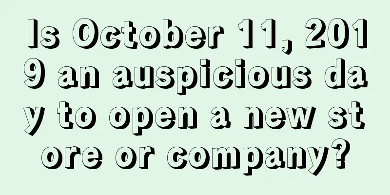 Is October 11, 2019 an auspicious day to open a new store or company?