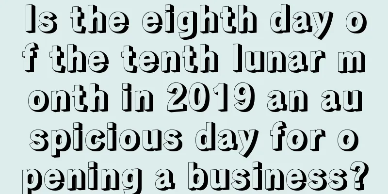 Is the eighth day of the tenth lunar month in 2019 an auspicious day for opening a business?